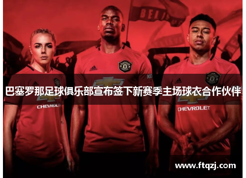 巴塞罗那足球俱乐部宣布签下新赛季主场球衣合作伙伴