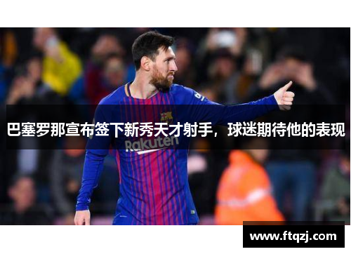 巴塞罗那宣布签下新秀天才射手，球迷期待他的表现
