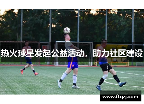 热火球星发起公益活动，助力社区建设