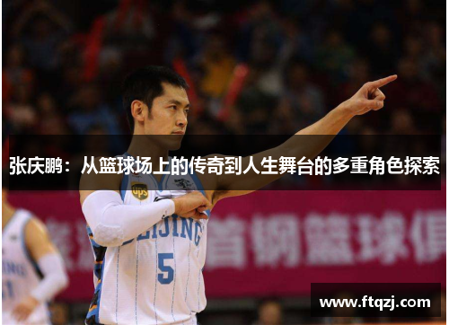 张庆鹏：从篮球场上的传奇到人生舞台的多重角色探索