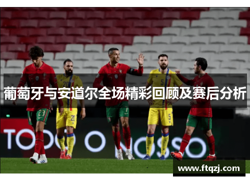 葡萄牙与安道尔全场精彩回顾及赛后分析